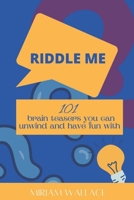 RIDDLE ME: 101 brain teasers you can unwind and have fun with B0BBQD9SNT Book Cover