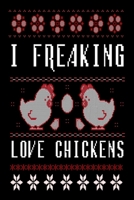 I Freaking Love Chickens: Funny Ugly Christmas Sweater Design Chicken Lovers , Small Urban Farm Owners Gifts Design Cover Note Book 1689804564 Book Cover