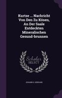 Kurtze ... Nachricht Von Den Zu K�sen, An Der Saale Entdeckten Mineralischen Gesund-brunnen 1175266345 Book Cover