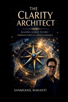 The Clarity Architect: Building Global Futures Through Ethical Career Guidance B0GT8NNJB8 Book Cover