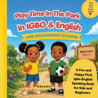 Play Time In The Park In Igbo & English: Oge Egwuregwu N’Ogige | A Fun and Happy First Igbo-English Speaking Book for Kids and Beginners 1917602200 Book Cover