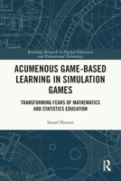 Acumenous Game-Based Learning in Simulation Games: Transforming Fears of Mathematics and Statistics Education 1032723416 Book Cover