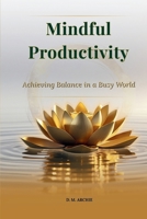 Mindful Productivity: Achieving Balance in a Busy World B0F84CKYH3 Book Cover