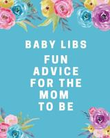 Baby Libs Fun Advice For The Mom To Be: Hilarious fill in game guest book comes with funny fill in style pages that will bring funny laughs when read out loud to the group! Makes a great funny baby sh 1077414455 Book Cover