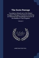 The Scots Peerage: Founded on Wood's ed. of Sir Robert Douglas's Peerage of Scotland; Containing an Historical and Genealogical Account of the Nobility of That Kingdom; Volume 3 9354034195 Book Cover