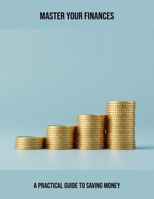 Master Your Finances: A Practical Guide To Saving Money B0FQCPTZL6 Book Cover