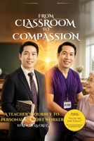 FROM CLASSROOM TO COMPASSION: A Teacher’s Journey to Personal Support Worker B0H9WPSVVM Book Cover
