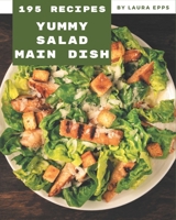 195 Yummy Salad Main Dish Recipes: Yummy Salad Main Dish Cookbook - Your Best Friend Forever B08JVV9X36 Book Cover