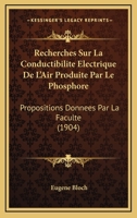 Recherches Sur La Conductibilite Electrique De L'Air Produite Par Le Phosphore: Propositions Donnees Par La Faculte (1904) 116100856X Book Cover