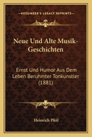 Neue Und Alte Musik-Geschichten: Ernst Und Humor Aus Dem Leben Beruhmter Tonkunstler (1881) 127179716X Book Cover