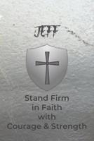 Jeff Stand Firm in Faith with Courage & Strength: Personalized Notebook for Men with Bibical Quote from 1 Corinthians 16:13 1082065854 Book Cover