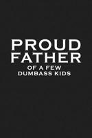 Proud Father Of A Few Dumbass Kids: Funny Dad Gift 109913871X Book Cover