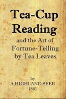 Tea-Cup Reading and the Art of Fortune Telling by Tea Leaves 099407056X Book Cover