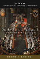 On the Road to Vatican II: German Catholic Enlightenment and Reform of the Church 1506408982 Book Cover