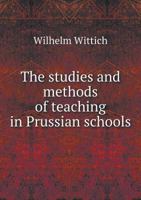 The Studies and Methods of Teaching in Prussian Schools 1359585826 Book Cover