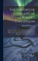 The History of the Life of Leonard Torstenson: (Lennart Torstenson, ) "The Argus-Eyed, Briarean-Armed," Senator of Sweden, Count of Ortala, Chief of ... Armies Subsequent to the Death Of, Gustavus A 1019672129 Book Cover