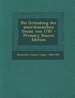 Die Gr�ndung Der Amerikanischen Union Von 1787 (Classic Reprint) 1517097371 Book Cover