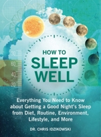 How to Sleep Well: Everything You Need to Know about Getting a Good Night's Sleep from Diet, Routine, Environment, Lifestyle, and More 1510749683 Book Cover