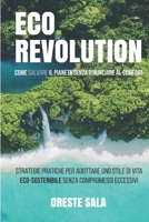 ECO REVOLUTION, COME SALVARE IL PIANETA SENZA RINUNCIARE AL COMFORT: Strategie pratiche per adottare uno stile di vita eco-sostenibile senza compromessi eccessivi (Italian Edition) B0DV5F2B54 Book Cover