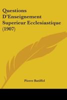 Questions D'Enseignement Superieur Ecclesiastique (1907) 1437128351 Book Cover