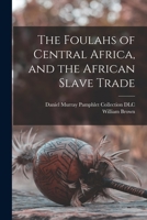 The Foulahs of Central Africa, and the African Slave Trade 101663644X Book Cover