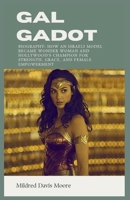 Gal Gadot Biography: How an Israeli Model Became Wonder Woman and Hollywood's Champion for Strength, Grace, and Female Empowerment B0HGV8KKCQ Book Cover
