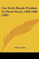 Une Ecole Rurale Pendant Un Demi-Siecle, 1850-1900 (1902) 1146602189 Book Cover