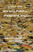 Wie viele Politiker erträgt ein Land?: Deutschland im 21. Jahrhundert 3347353021 Book Cover