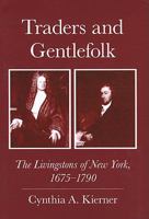 Traders and Gentlefolk: The Livingstons of New York, 1675-1790 0801476674 Book Cover