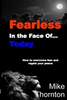 Fearless In the Face Of...Today: How to ovecome fear and regain your peace B0BQ524FJ6 Book Cover