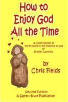 How to Enjoy God All the Time: A Child's Version of the Practice of the Presence of God by Brother Lawrence 0982906609 Book Cover