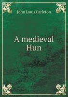A Medieval Hun; a Five Act Historical Drama 137449920X Book Cover