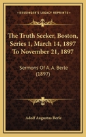 The Truth Seeker, Boston, Series 1, March 14, 1897 To November 21, 1897: Sermons Of A. A. Berle 1120934559 Book Cover