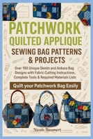 PATCHWORK QUILTED APPLIQUE SEWING BAG PATTERNS & PROJECTS: Over 100 Unique Denim and Ankara Bag Designs with Fabric Cutting Instructions, Complete Tools & Required Materials Lists B0FSM3J1GF Book Cover