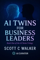 AI Twins for Business Leaders: Book One of the AI Twin Trilogy B0FNCLRL5M Book Cover
