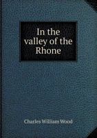 In the valley of the Rhone 1341167380 Book Cover