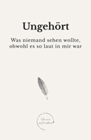 Ungehört: Was niemand sehen wollte, obwohl es so laut in mir war B0FTW7TN57 Book Cover