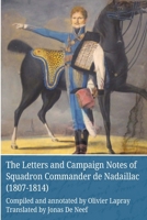 The Letters and Campaign Notes of Squadron Commander de Nadaillac (1807-1814) 1304083500 Book Cover