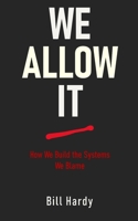 We Allow It: How We Build the Systems We Blame B0GPNFKDRD Book Cover