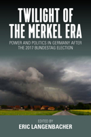 Twilight of the Merkel Era: Power and Politics in Germany after the 2017 Bundestag Election 1789202655 Book Cover