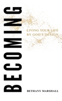 Becoming : Living Your Life by God's Design 1734343184 Book Cover