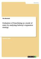 Evaluation of Franchising as a Mode of Entry by Analyzing Subway's Expansion Strategy 3668198098 Book Cover