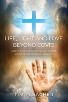 Life, Light and Love Beyond Covid: Kelly's True Story of How God Grants us Hope for Miracles...Always! B0B4LWSJTW Book Cover