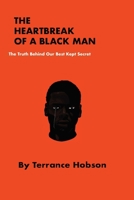 The Heartbreak of a Black Man: The Truth Behind Our Best Kept Secret 1087820154 Book Cover