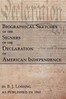 Biographical Sketches of the Signers of the Declaration of American Independence: The Declaration Historically Considered ; and a Sketch of the ... Confederation and of the Federal Constitution 1582183201 Book Cover