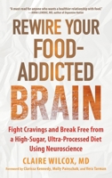 Rewire Your Food-Addicted Brain: Fight Cravings and Break Free from a High-Sugar, Ultra-Processed Diet Using Neuroscience 1648489842 Book Cover