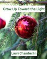 Grow Up Toward the Light 1389158950 Book Cover