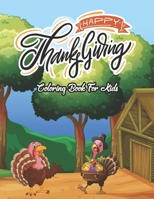 Happy Thanksgiving Coloring Book For Kids: My Big Thanksgiving Coloring Book for Kids Age 5 and up - Collection of Over 40 Fun, Original & Unique Thanksgiving Coloring Pages For Children B08L3Q6CSV Book Cover