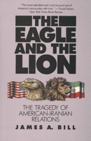 The Eagle and the Lion: The Tragedy of American-Iranian Relations 0300040970 Book Cover