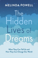 The Hidden Lives of Dreams: What They Can Tell Us and How They Can Change Our World 1788702387 Book Cover